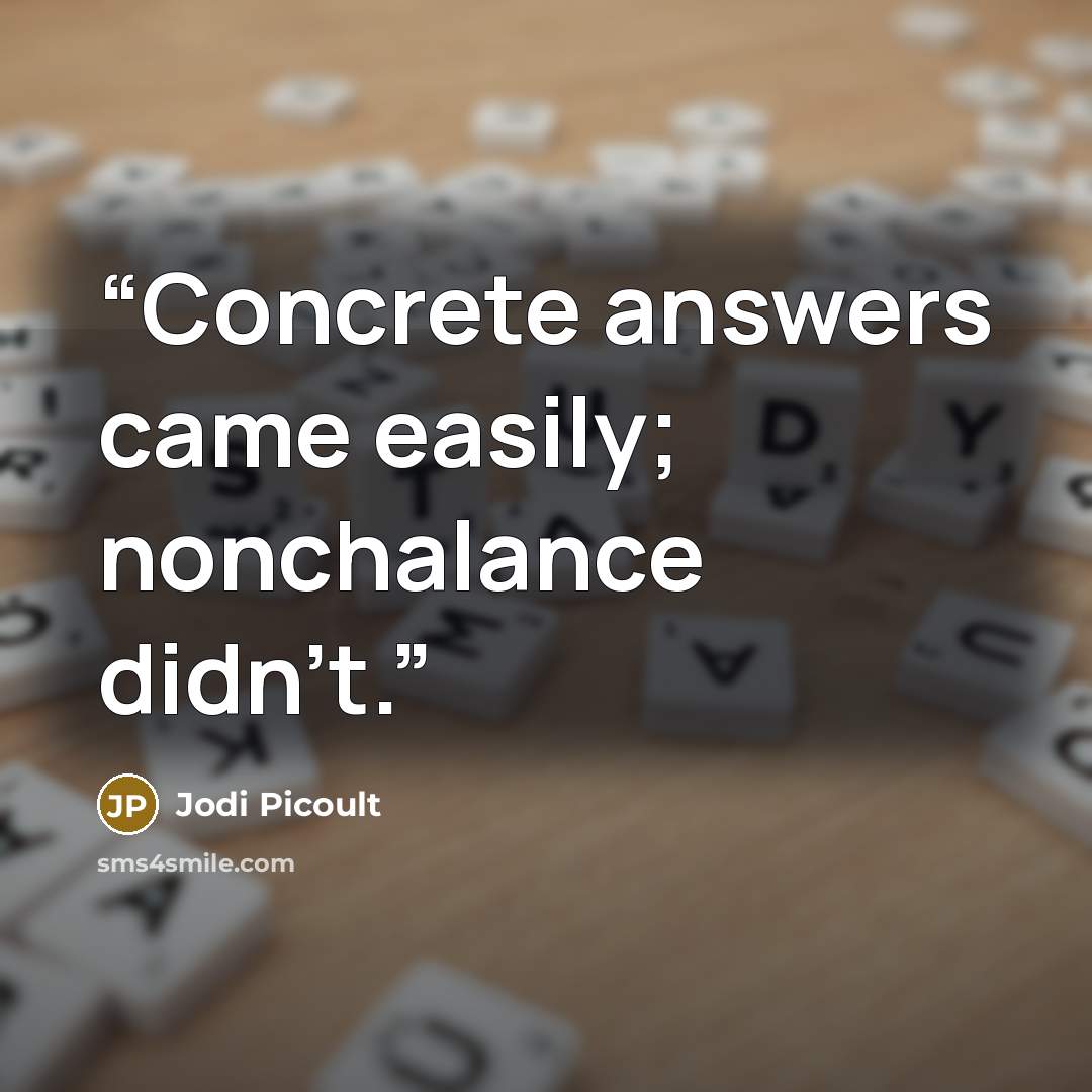 “Concrete answers came easily; nonchalance didn't.” quote by Jodi Picoult