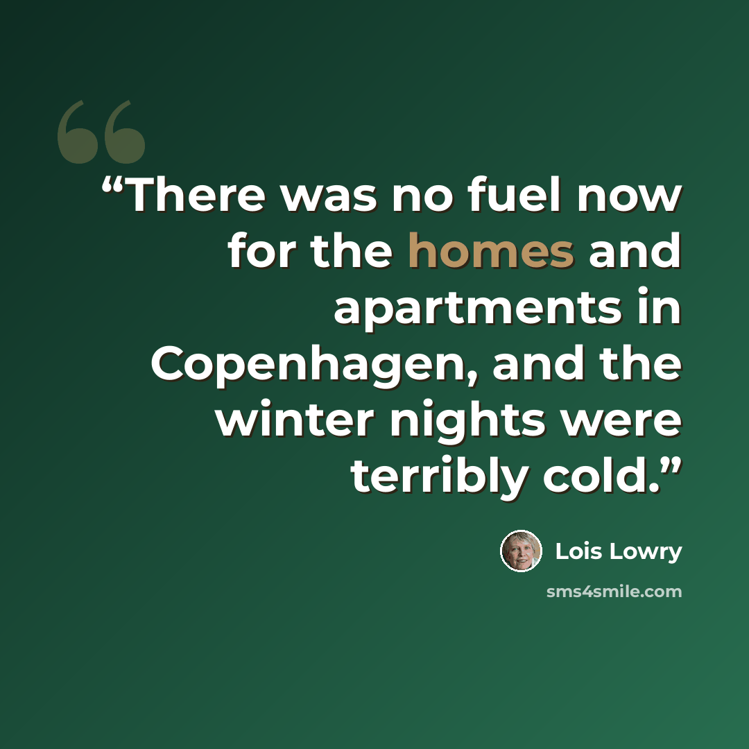 “There was no fuel now for the homes and apartments in Copenhagen, and the winter nights were terribly cold.” quote by Lois Lowry
