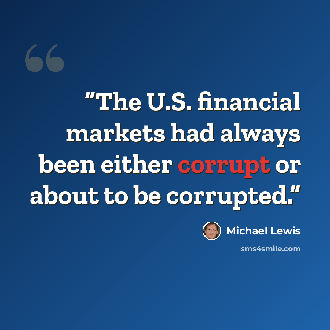 “The U.S. financial markets had always been either corrupt or about to be corrupted.” quote by Michael Lewis