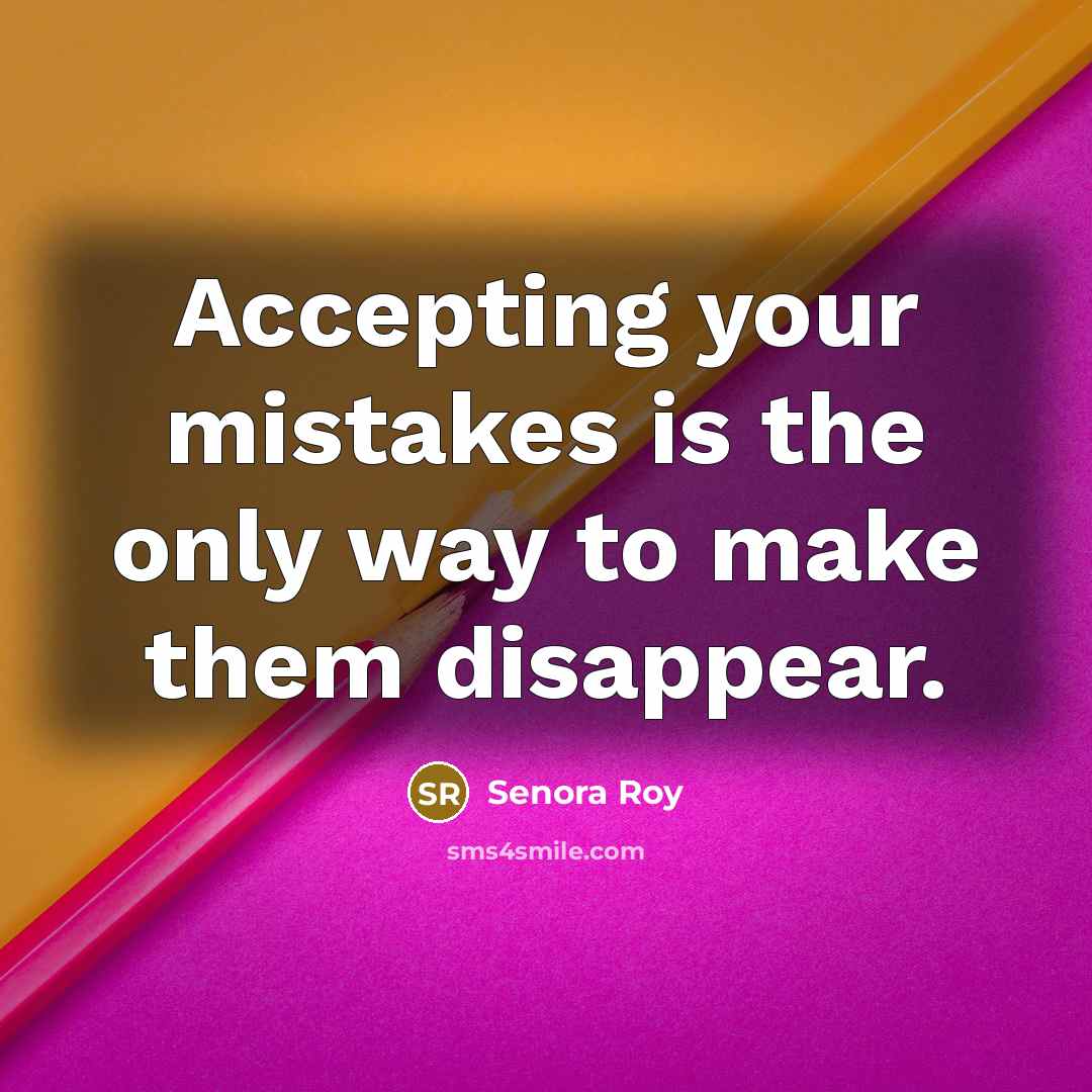 “Accepting your mistakes is the only way to make them disappear.” quote by Senora Roy