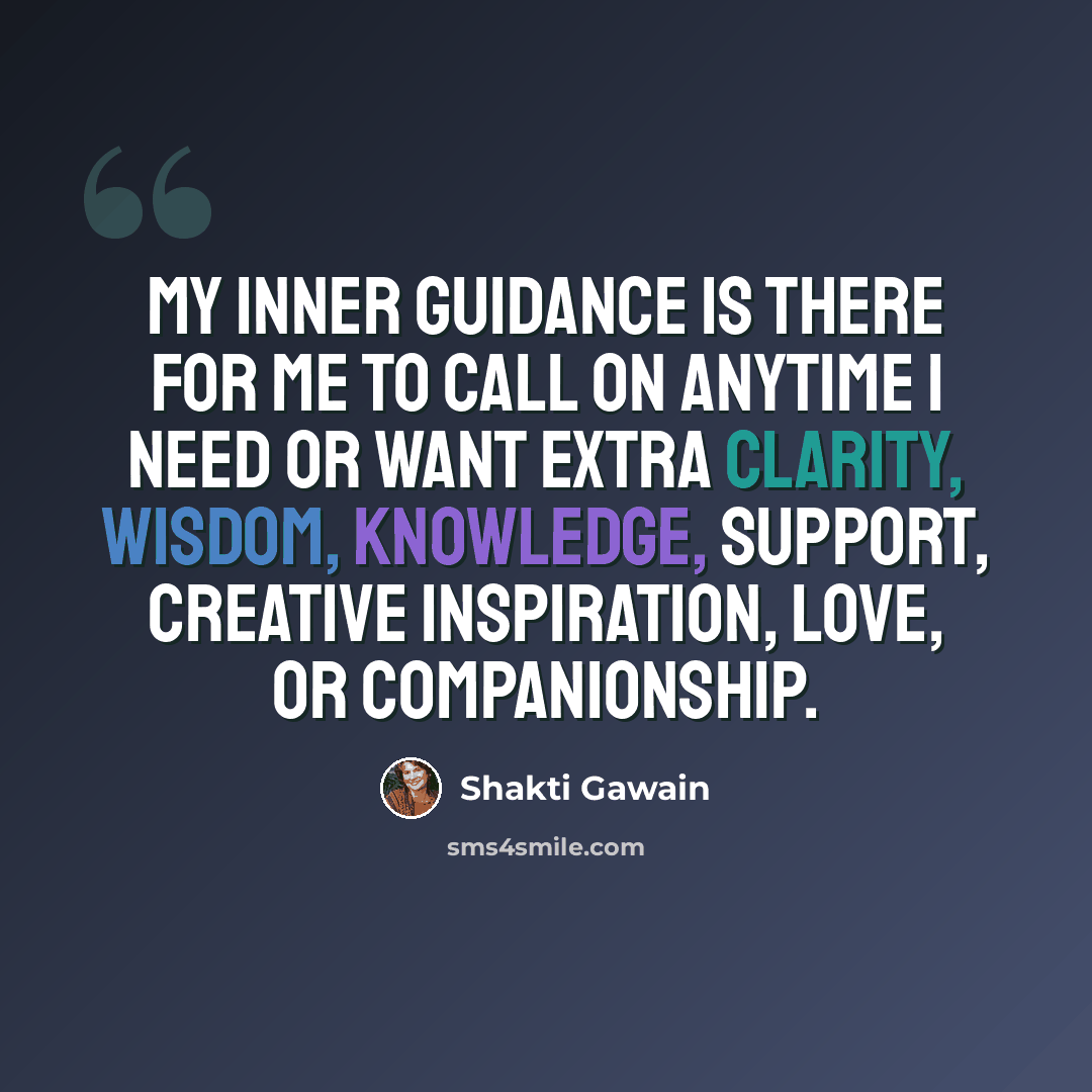 “My inner guidance is there for me to call on anytime I need or want extra clarity, wisdom, knowledge, support, creative inspiration, love, or companionship.” quote by Shakti Gawain