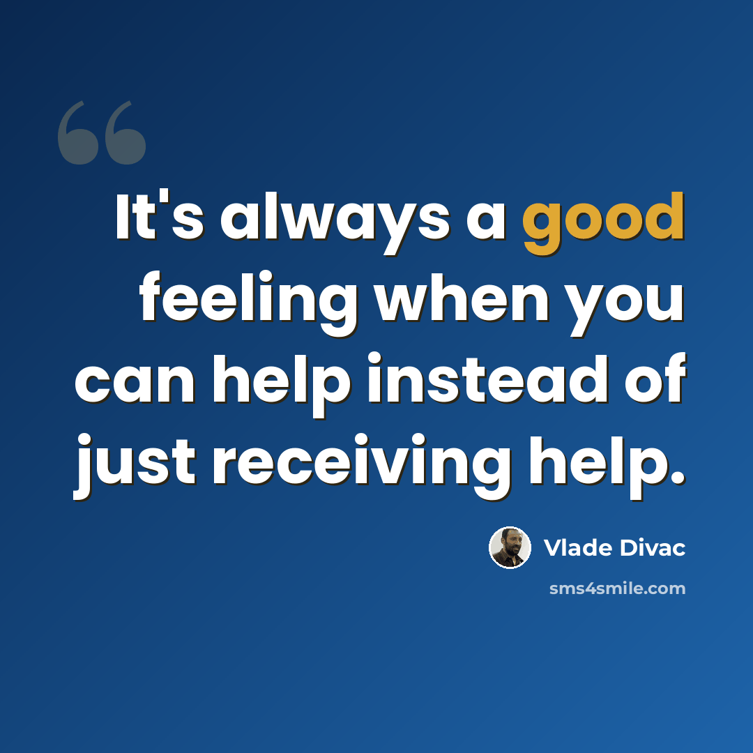 “It's always a good feeling when you can help instead of just receiving help.” quote by Vlade Divac