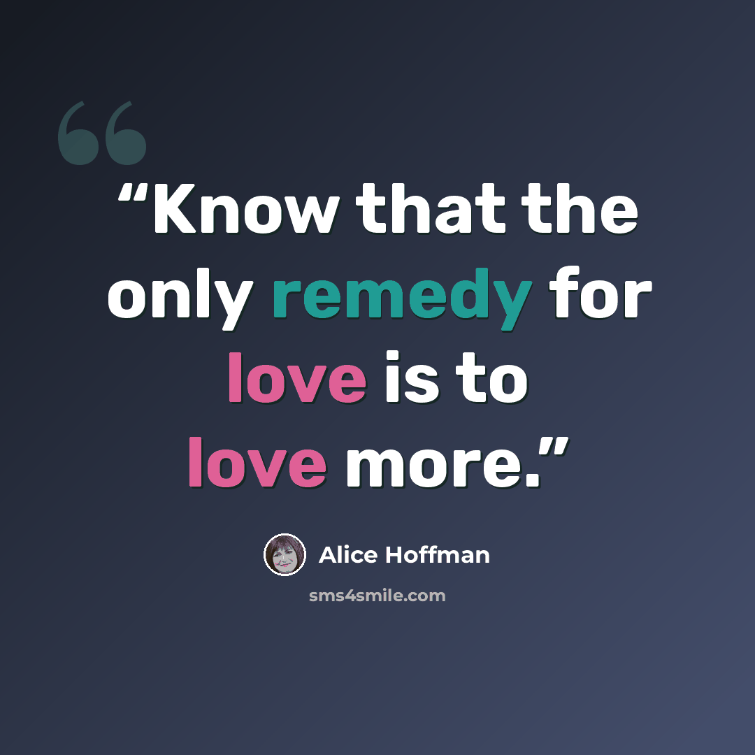“Know that the only remedy for love is to love more.” quote by Alice Hoffman