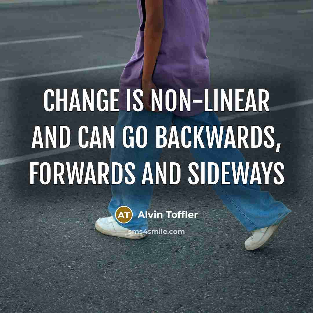 “Change is non-linear and can go backwards, forwards and sideways” quote by Alvin Toffler
