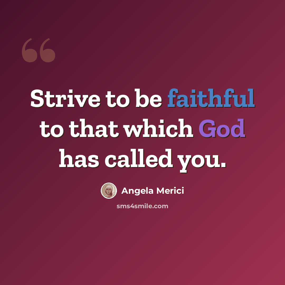 “Strive to be faithful to that which God has called you.” quote by Angela Merici
