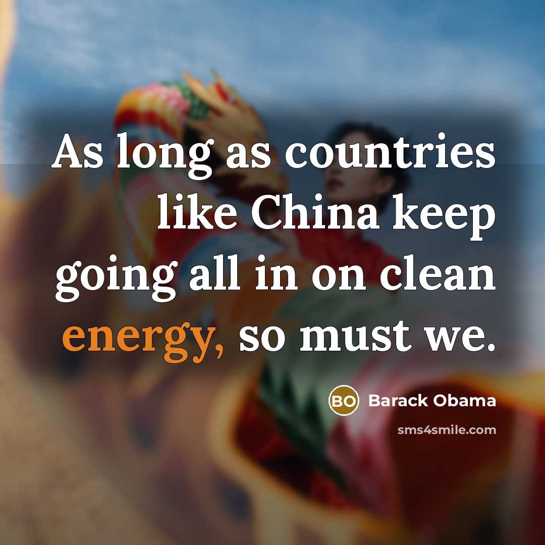 “As long as countries like China keep going all in on clean energy, so must we.” quote by Barack Obama