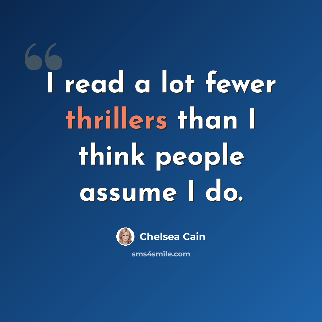 “I read a lot fewer thrillers than I think people assume I do.” quote by Chelsea Cain