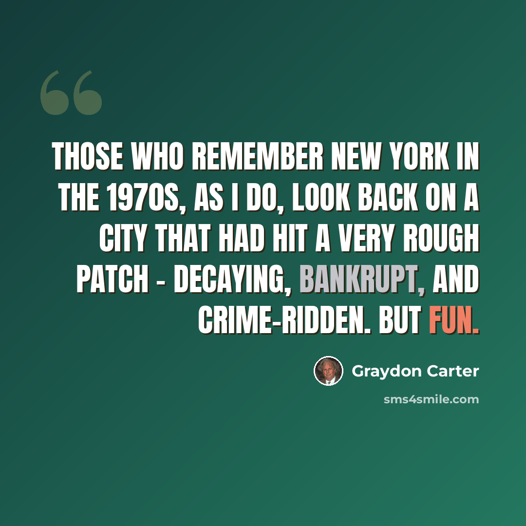 “Those who remember New York in the 1970s, as I do, look back on a city that had hit a very rough patch - decaying, bankrupt, and crime-ridden. But fun.” quote by Graydon Carter
