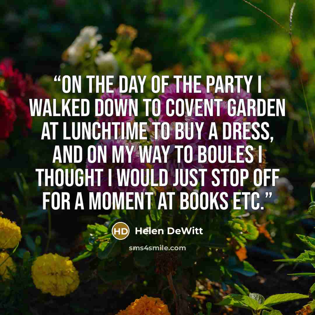 “On the day of the party I walked down to Covent Garden at lunchtime to buy a dress, and on my way to Boules I thought I would just stop off for a moment at Books etc.” quote by Helen DeWitt