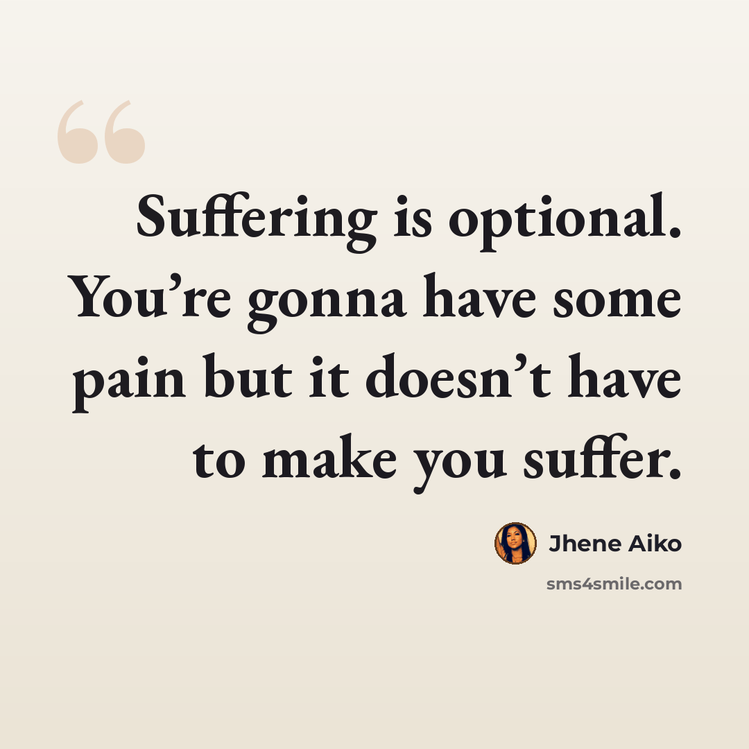 “Suffering is optional. You’re gonna have some pain but it doesn’t have to make you suffer.” quote by Jhene Aiko
