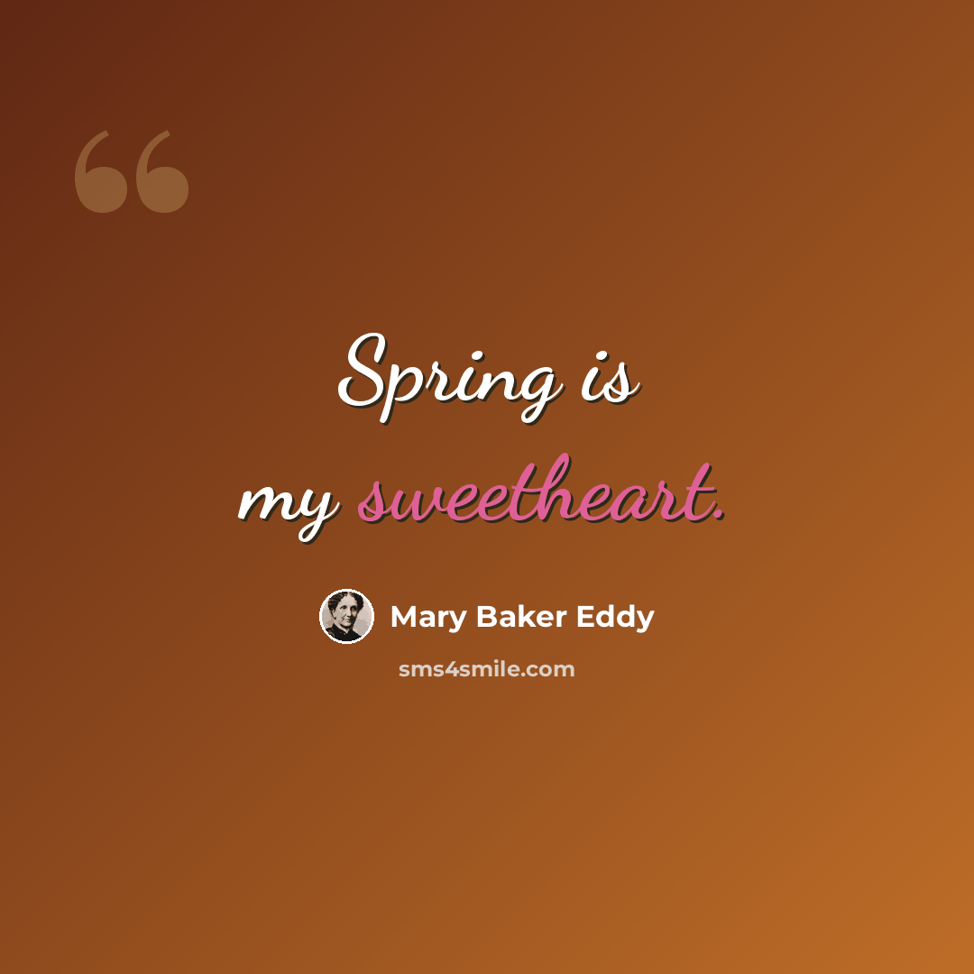 “Spring is my sweetheart.” quote by Mary Baker Eddy