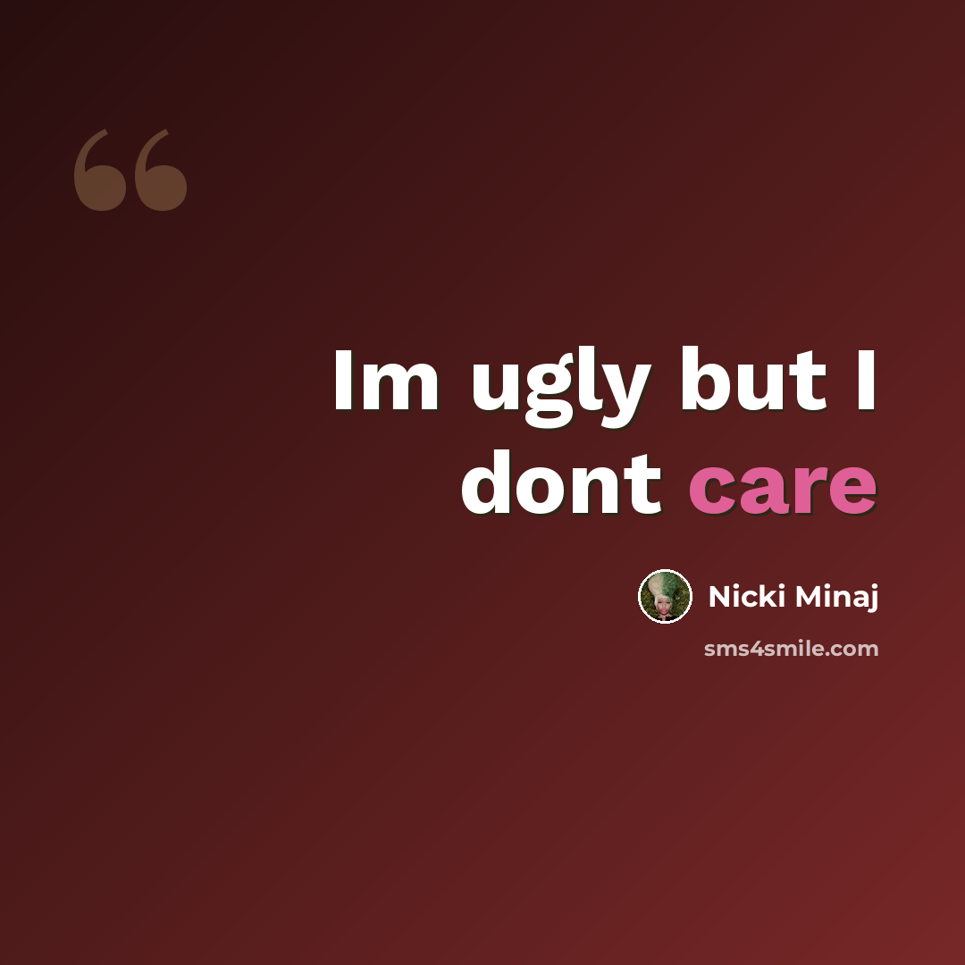 “Im ugly but I dont care” quote by Nicki Minaj
