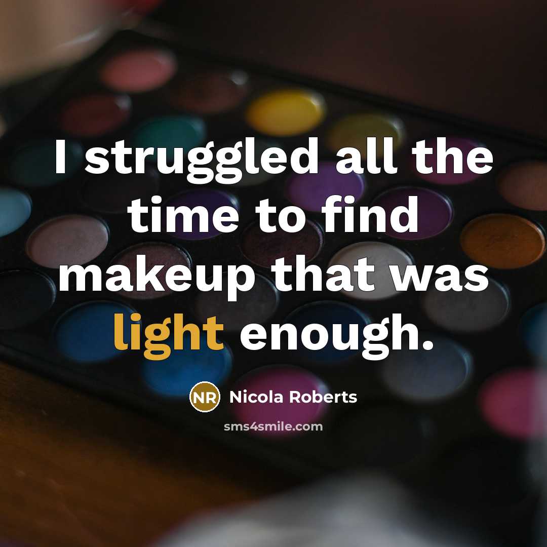 “I struggled all the time to find makeup that was light enough.” quote by Nicola Roberts