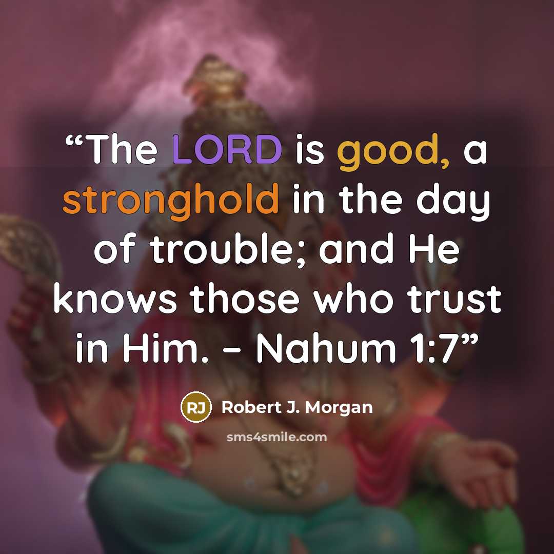 “The LORD is good, a stronghold in the day of trouble; and He knows those who trust in Him. – Nahum 1:7” quote by Robert J. Morgan