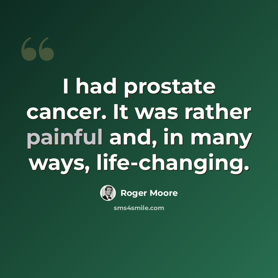 “I had prostate cancer. It was rather painful and, in many ways, life-changing.” quote by Roger Moore