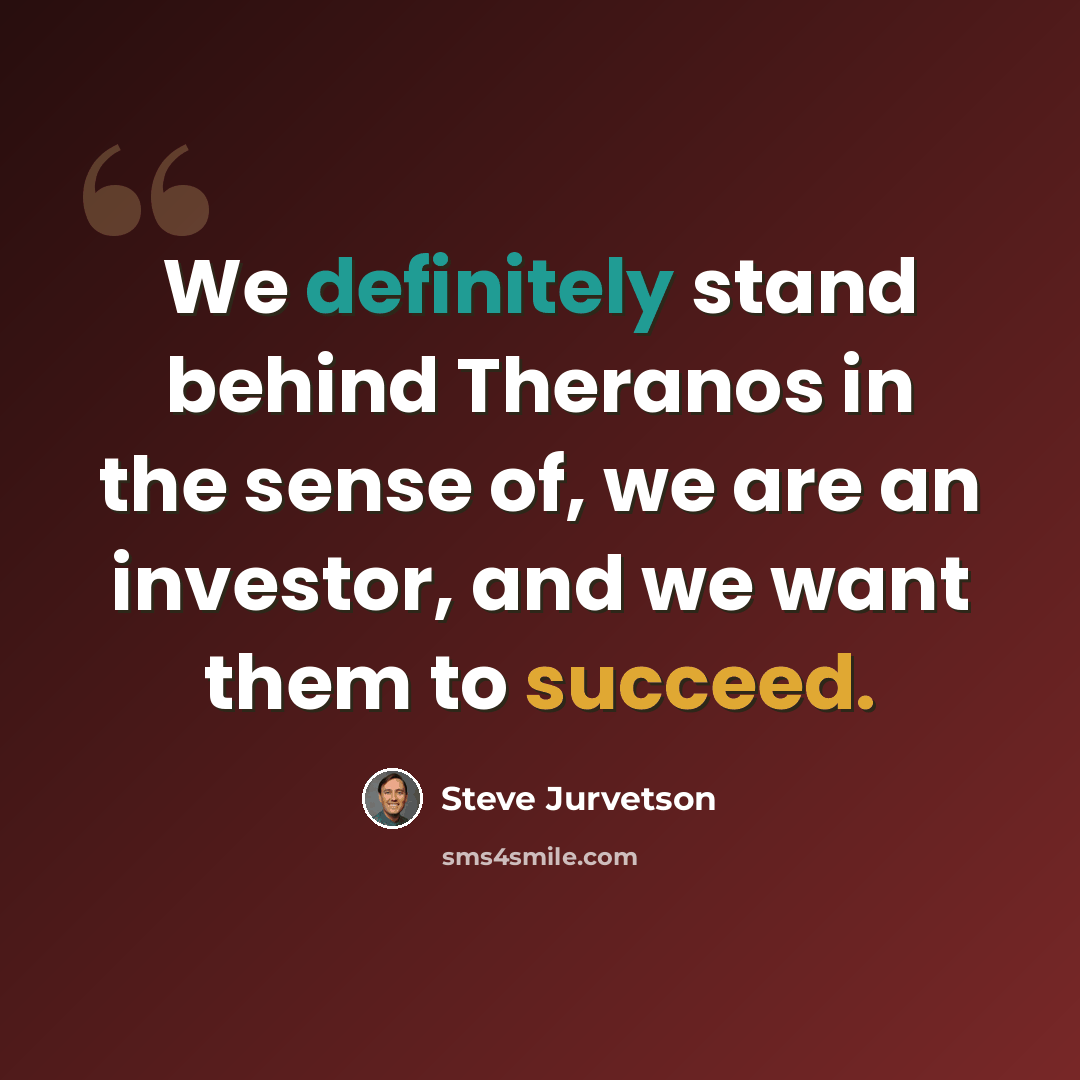 “We definitely stand behind Theranos in the sense of, we are an investor, and we want them to succeed.” quote by Steve Jurvetson