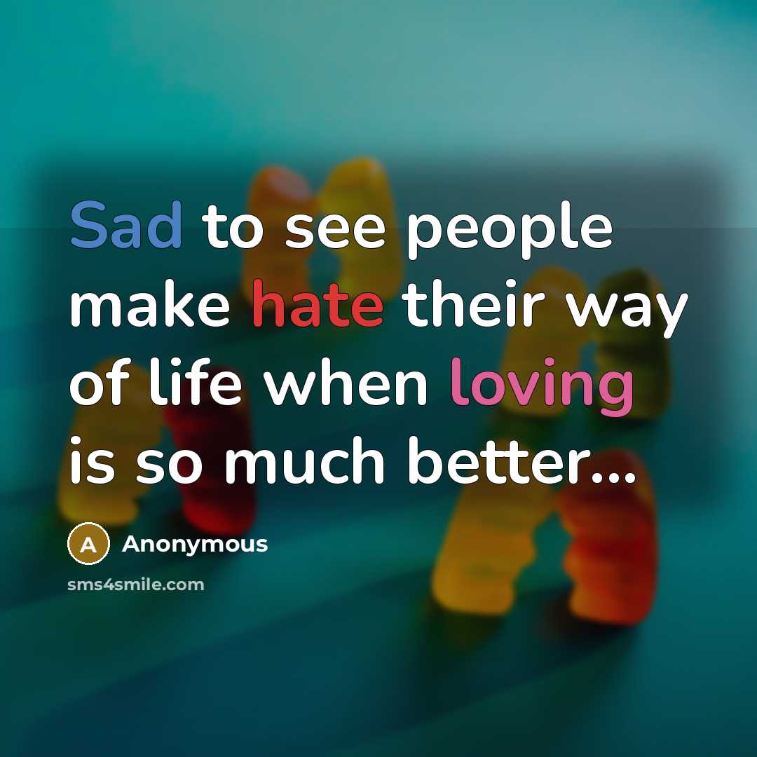 “Sad to see people make hate their way of life when loving is so much better...” quote by Anonymous