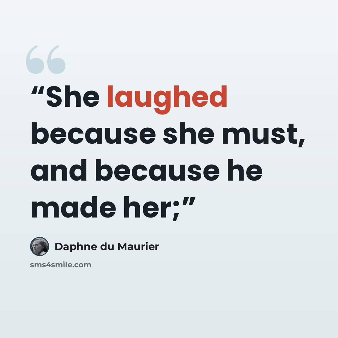 “She laughed because she must, and because he made her;” quote by Daphne du Maurier