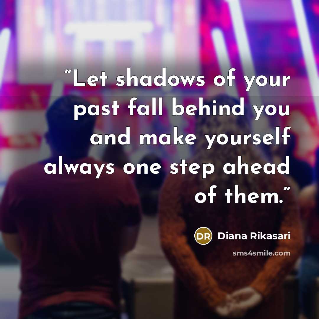 “Let shadows of your past fall behind you and make yourself always one step ahead of them.” quote by Diana Rikasari