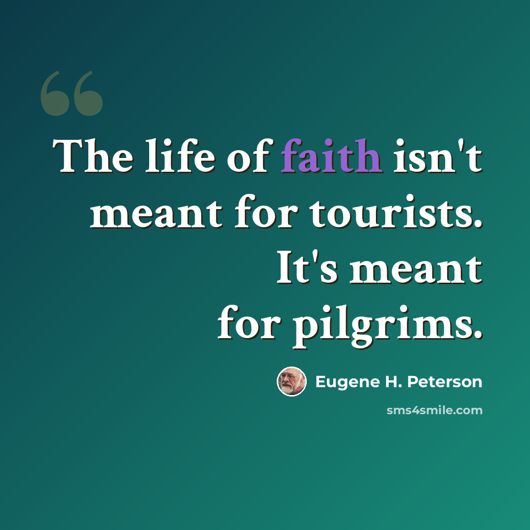 “The life of faith isn't meant for tourists. It's meant for pilgrims.” quote by Eugene H. Peterson