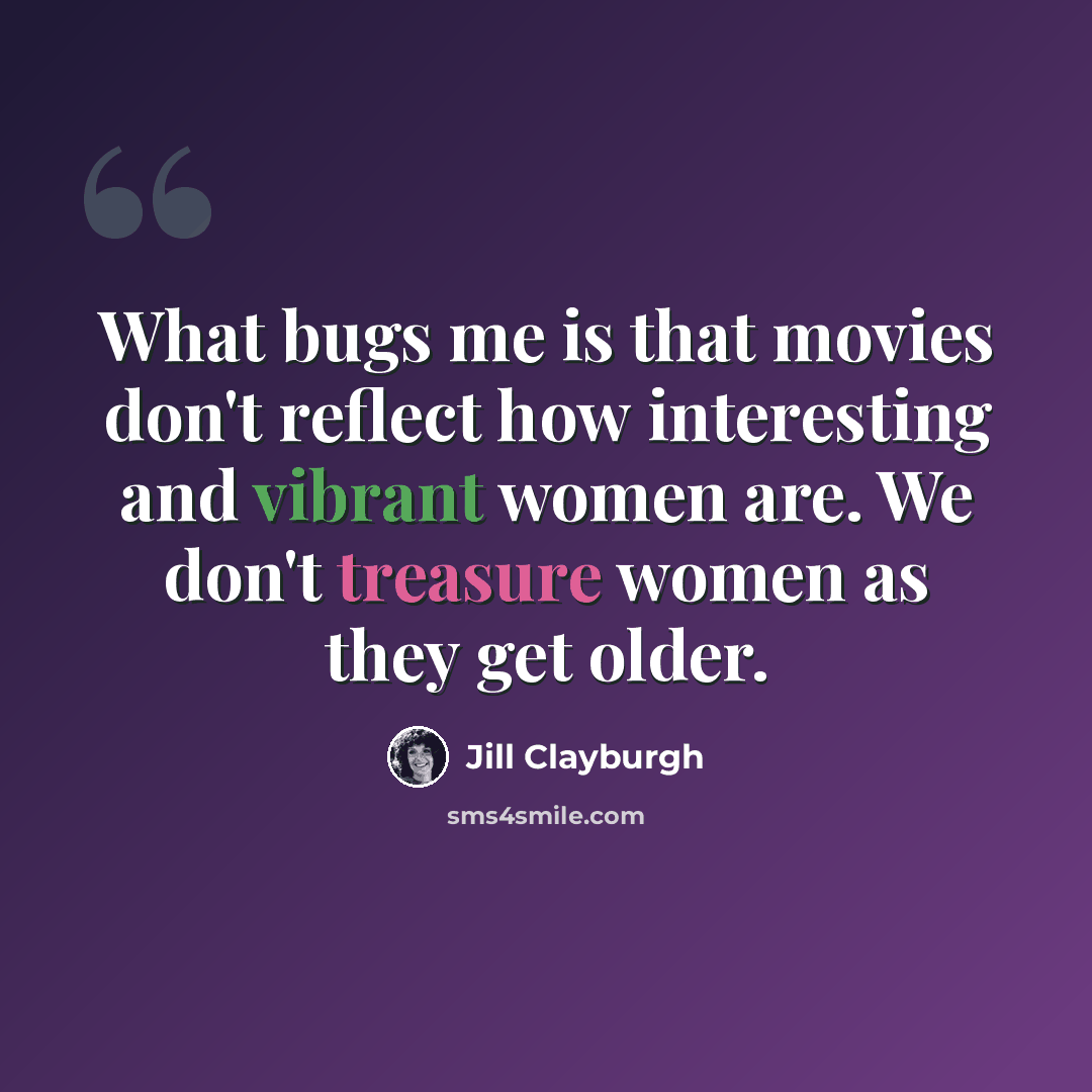 “What bugs me is that movies don't reflect how interesting and vibrant women are. We don't treasure women as they get older.” quote by Jill Clayburgh