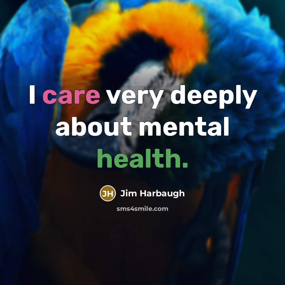“I care very deeply about mental health.” quote by Jim Harbaugh