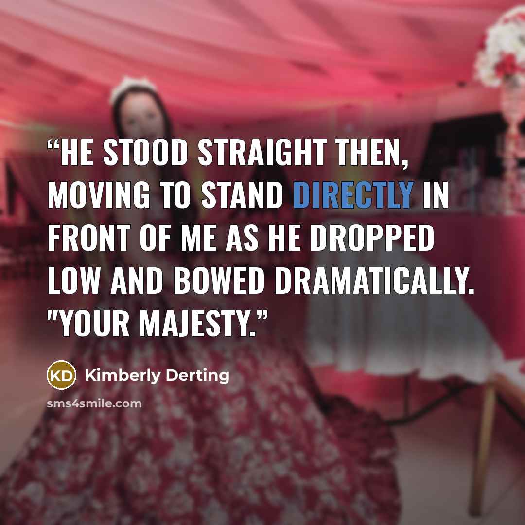 “He stood straight then, moving to stand directly in front of me as he dropped low and bowed dramatically. "Your Majesty.” quote by Kimberly Derting