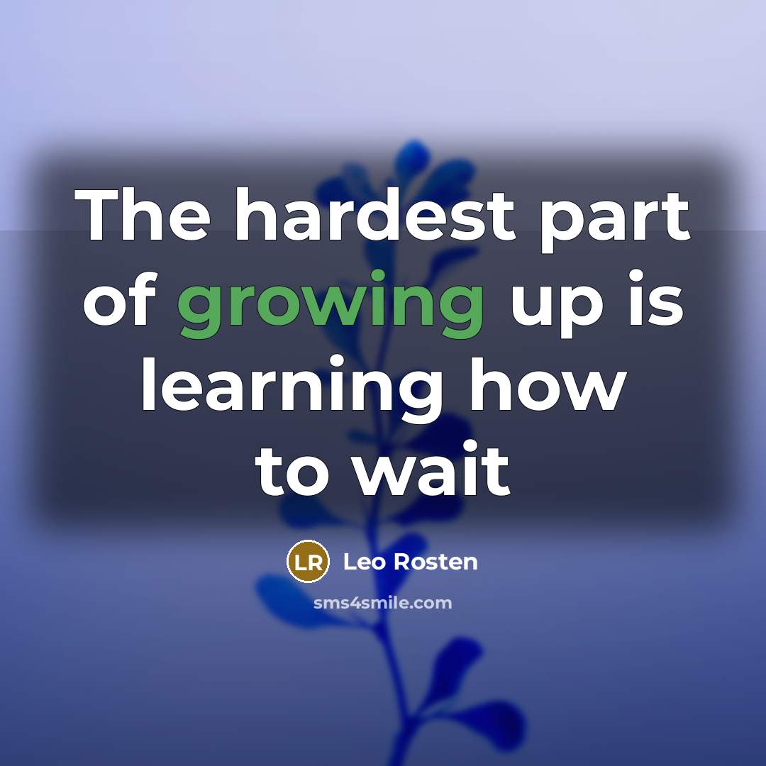 “The hardest part of growing up is learning how to wait” quote by Leo Rosten