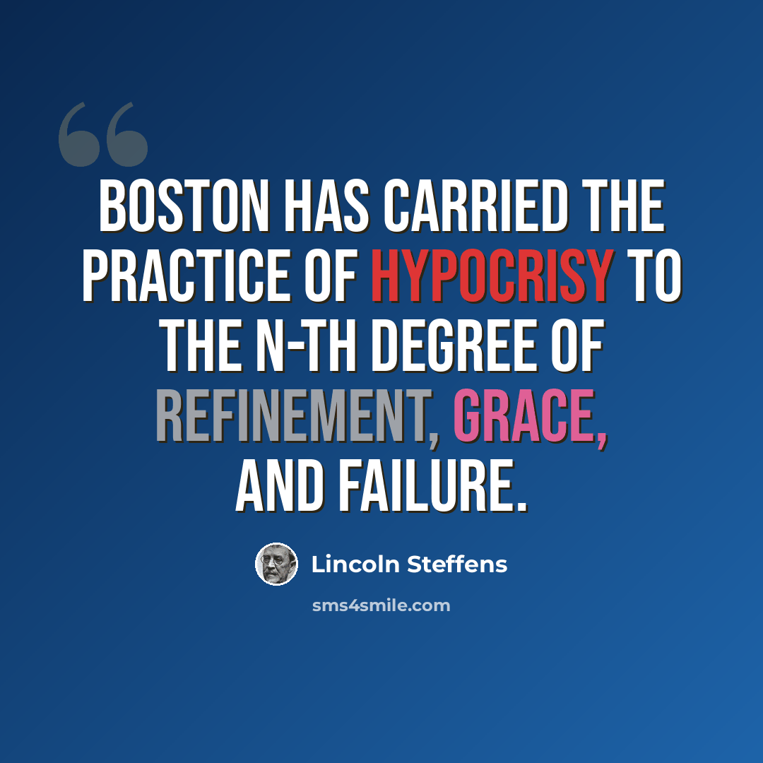 “Boston has carried the practice of hypocrisy to the n-th degree of refinement, grace, and failure.” quote by Lincoln Steffens