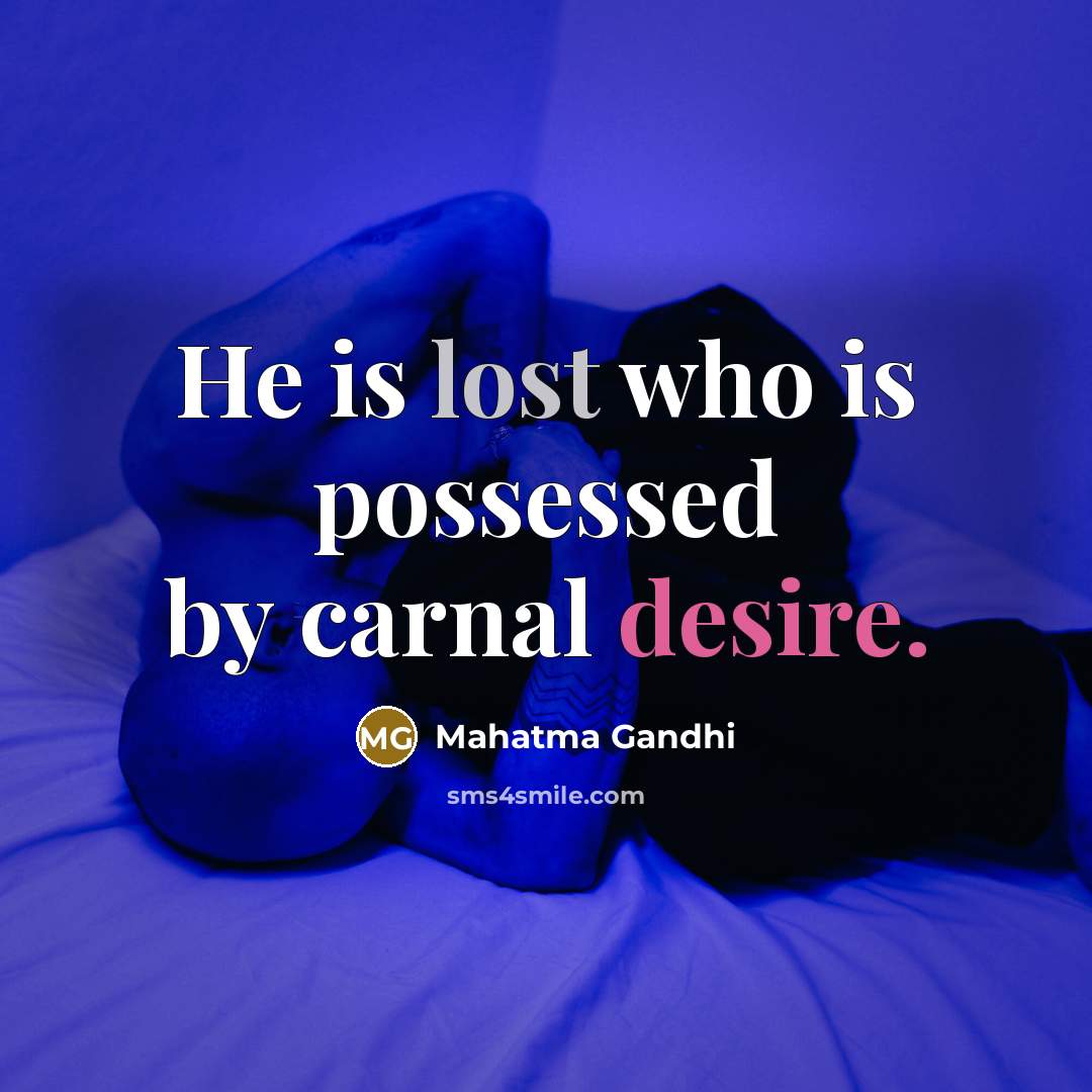 “He is lost who is possessed by carnal desire.” quote by Mahatma Gandhi