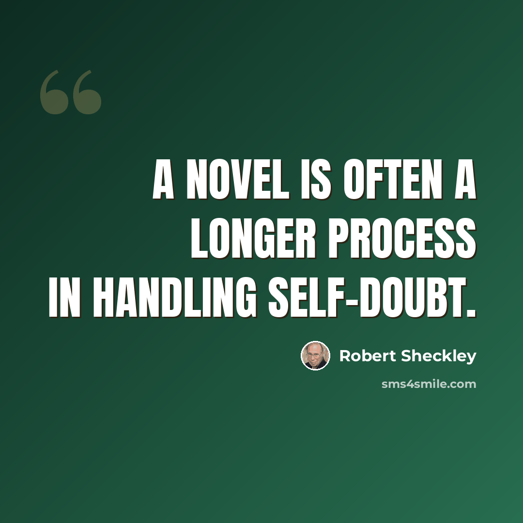 “A novel is often a longer process in handling self-doubt.” quote by Robert Sheckley