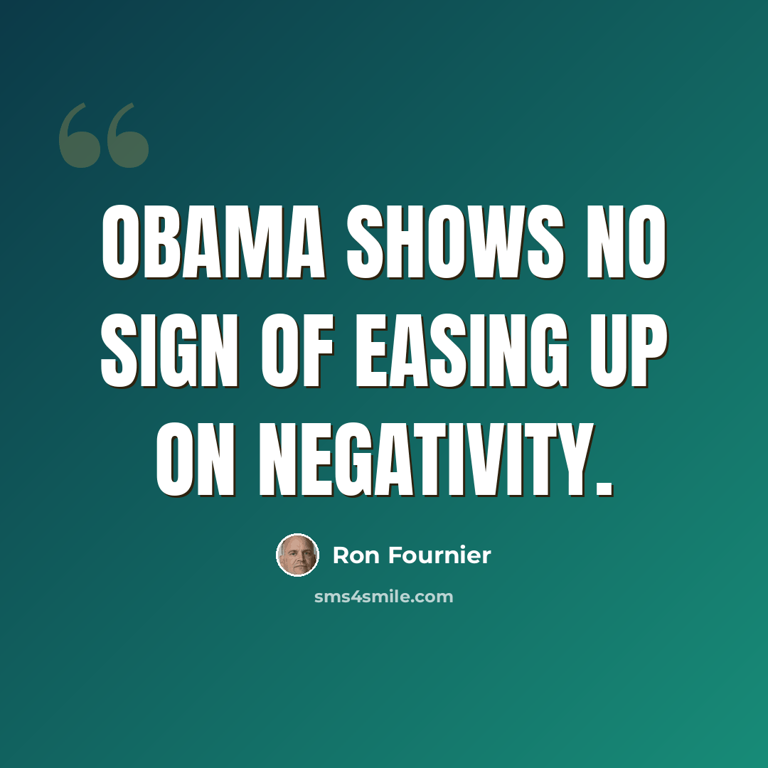 “Obama shows no sign of easing up on negativity.” quote by Ron Fournier