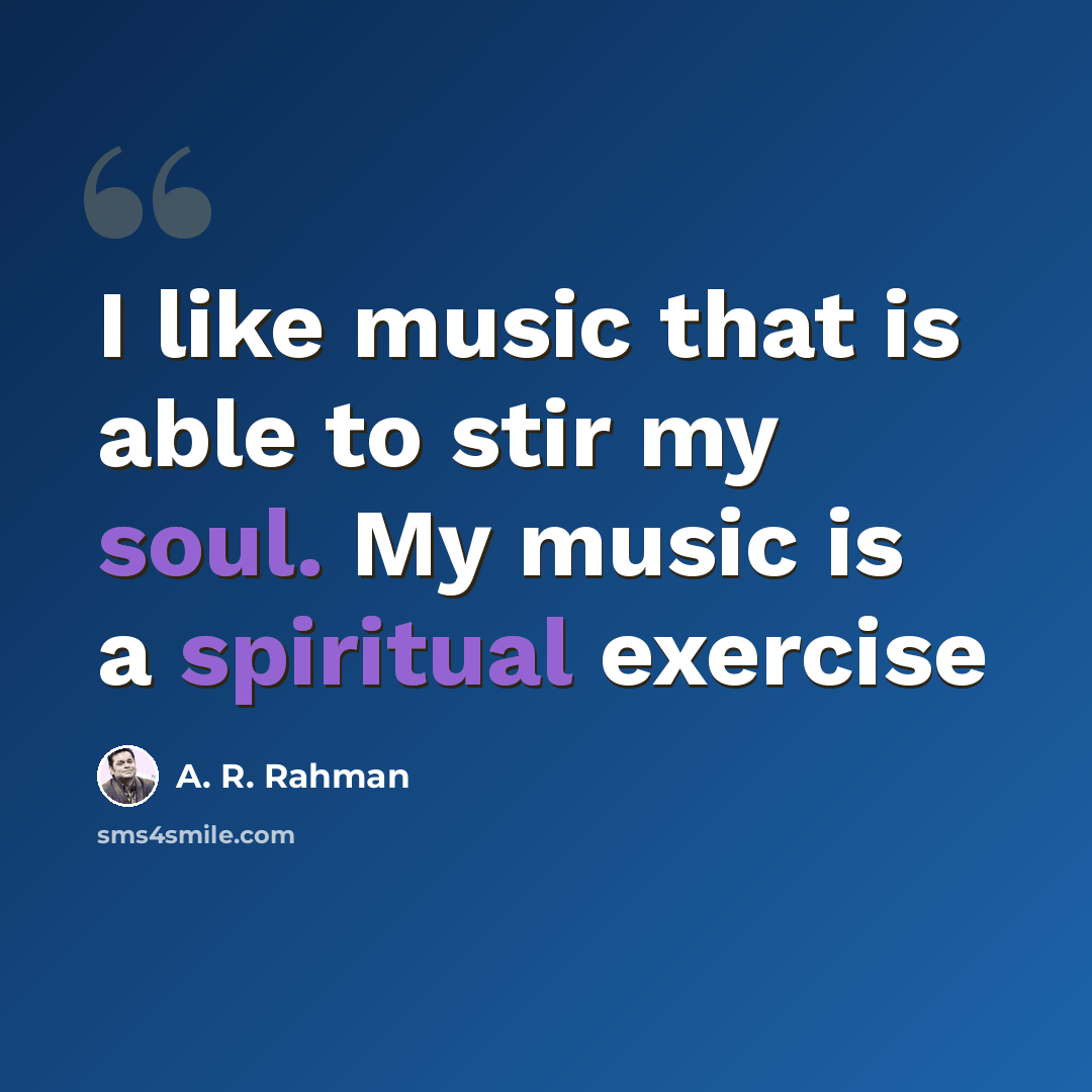 “I like music that is able to stir my soul. My music is a spiritual exercise” quote by A. R. Rahman
