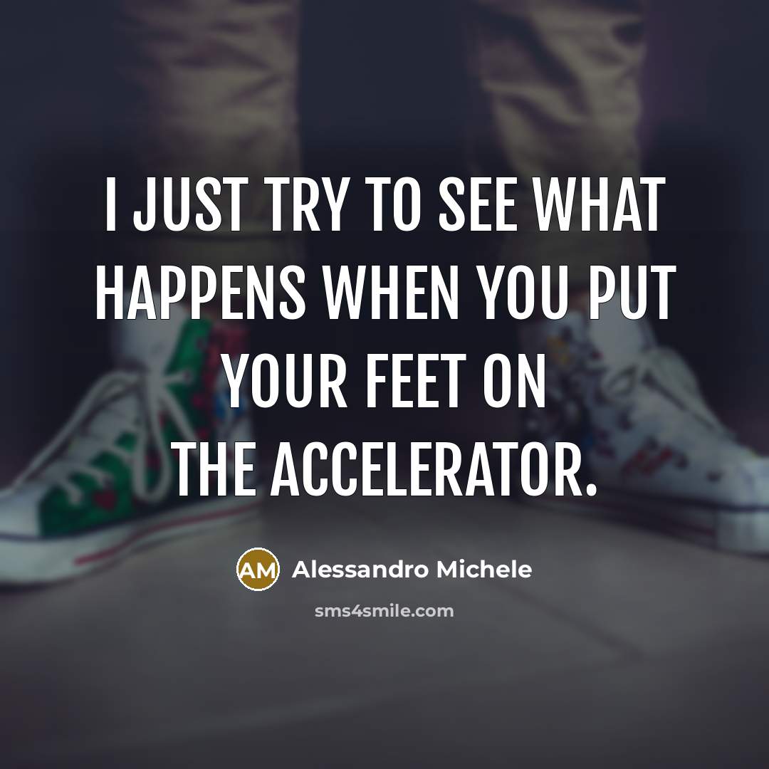 “I just try to see what happens when you put your feet on the accelerator.” quote by Alessandro Michele