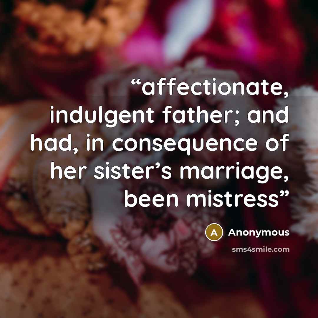 “affectionate, indulgent father; and had, in consequence of her sister’s marriage, been mistress” quote by Anonymous