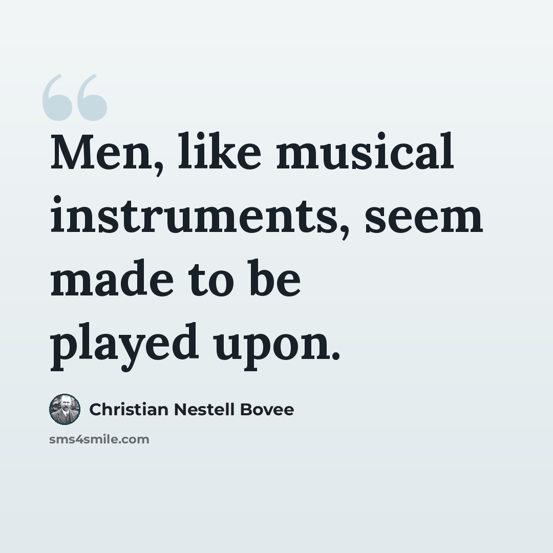 “Men, like musical instruments, seem made to be played upon.” quote by Christian Nestell Bovee
