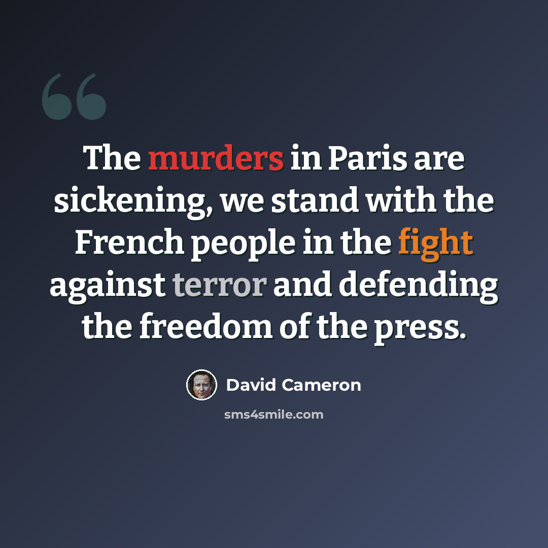 “The murders in Paris are sickening, we stand with the French people in the fight against terror and defending the freedom of the press.” quote by David Cameron