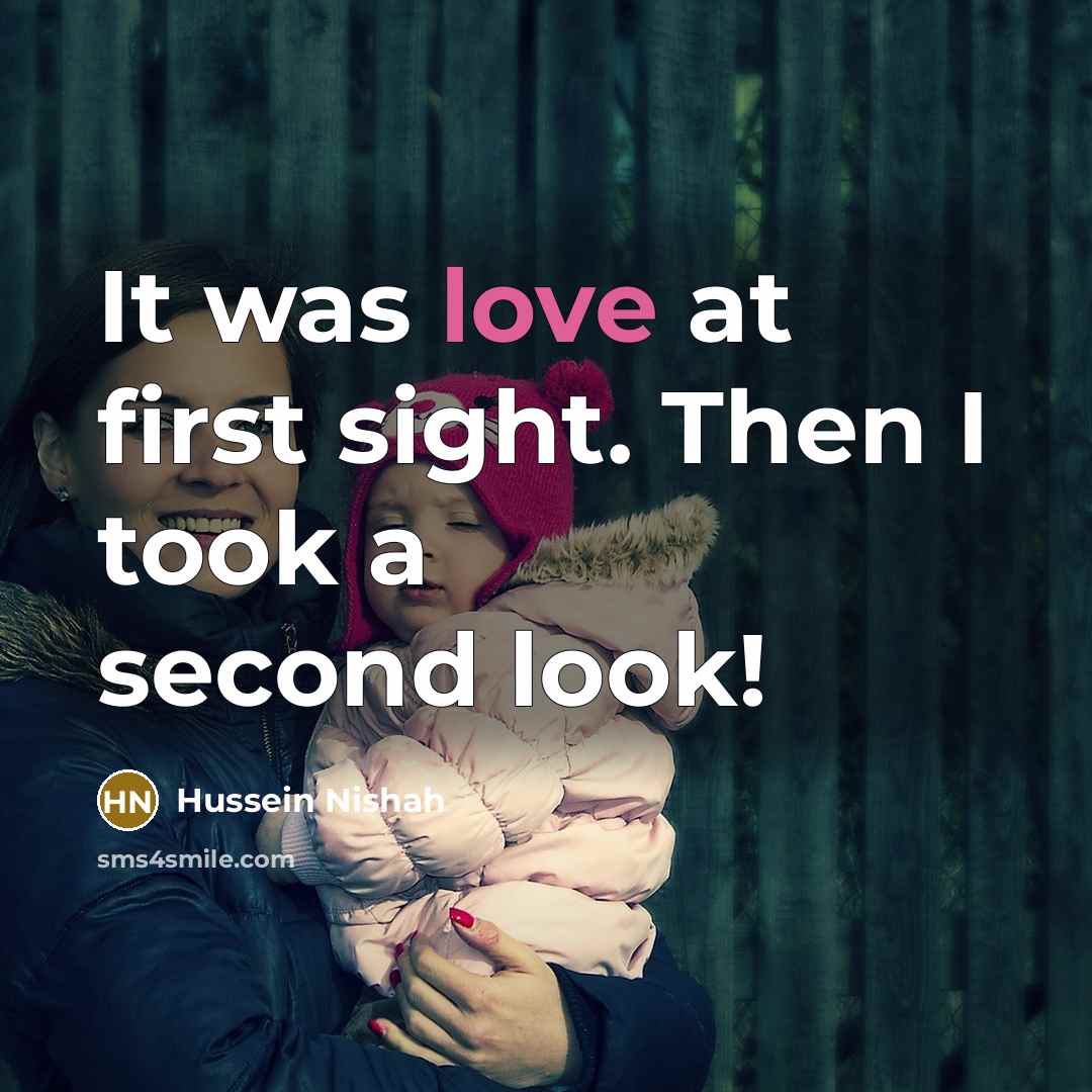 “It was love at first sight. Then I took a second look!” quote by Hussein Nishah