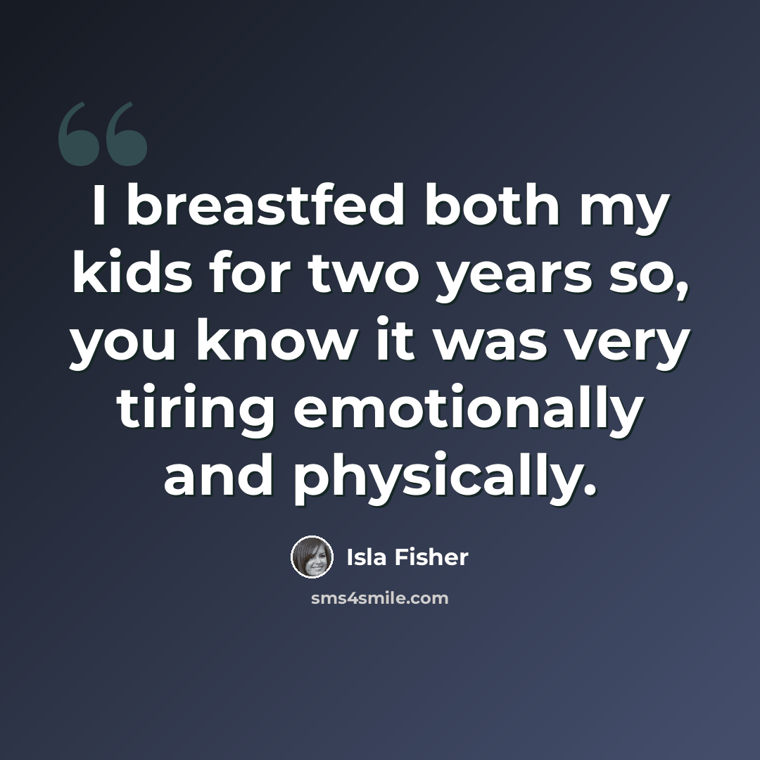 “I breastfed both my kids for two years so, you know it was very tiring emotionally and physically.” quote by Isla Fisher