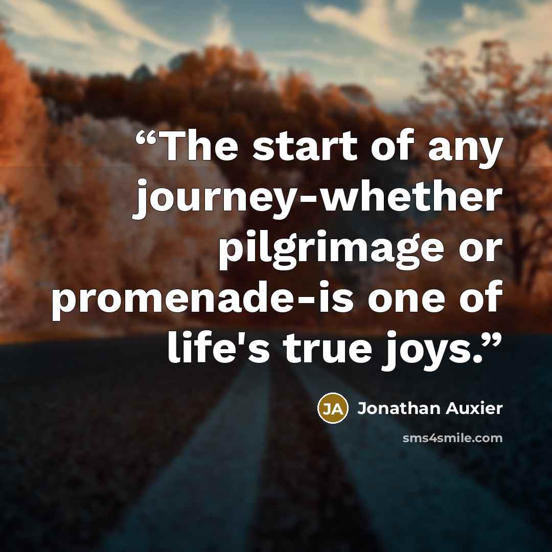 “The start of any journey-whether pilgrimage or promenade-is one of life's true joys.” quote by Jonathan Auxier