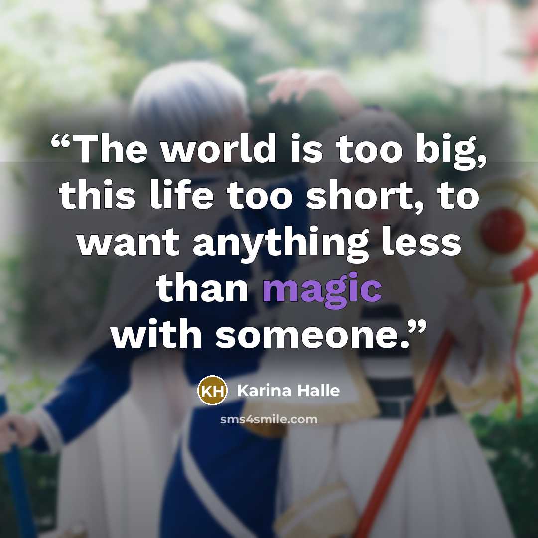 “The world is too big, this life too short, to want anything less than magic with someone.” quote by Karina Halle