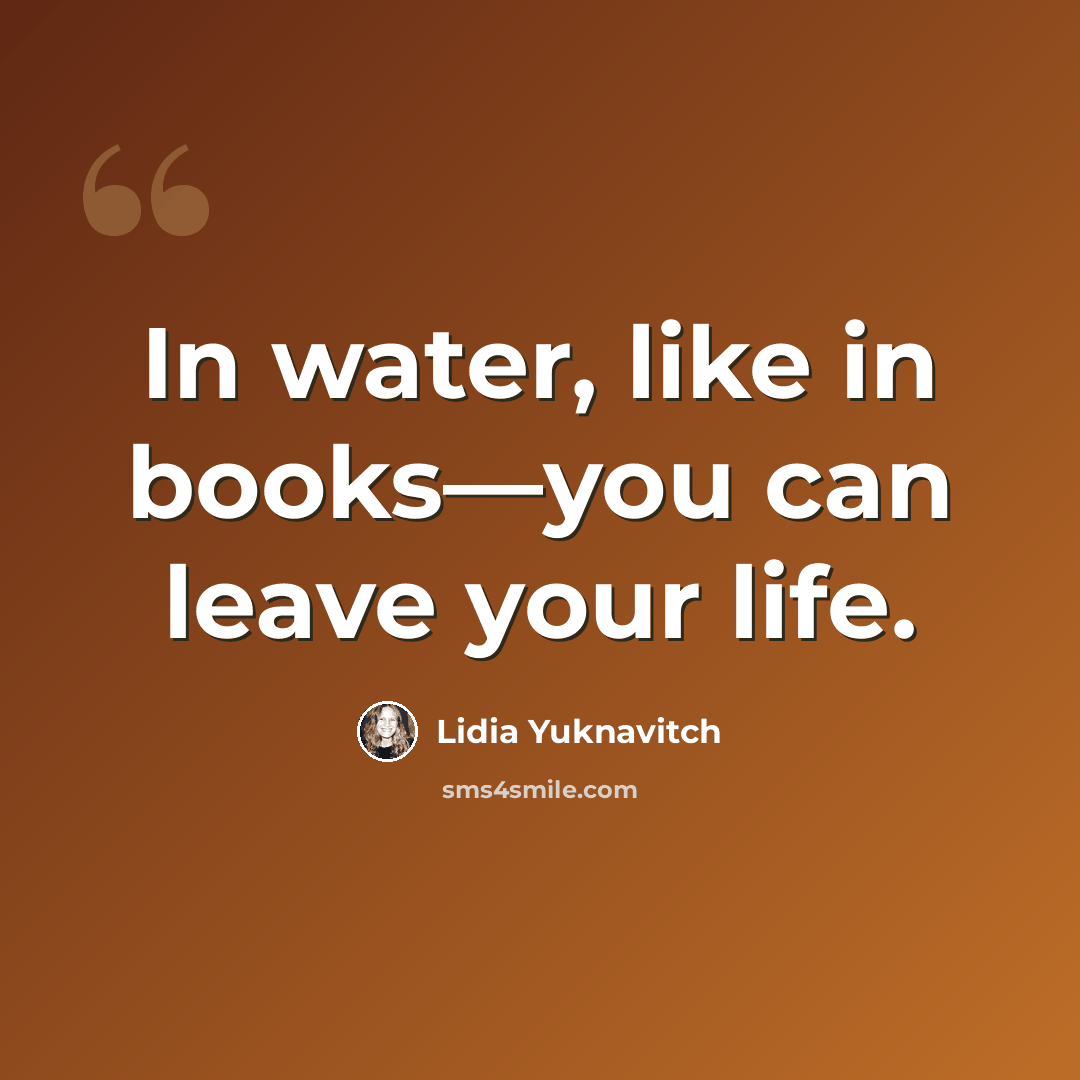 “In water, like in books—you can leave your life.” quote by Lidia Yuknavitch