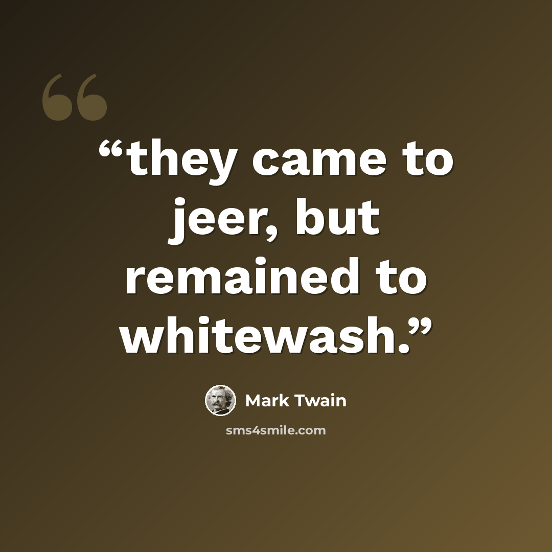 “they came to jeer, but remained to whitewash.” quote by Mark Twain