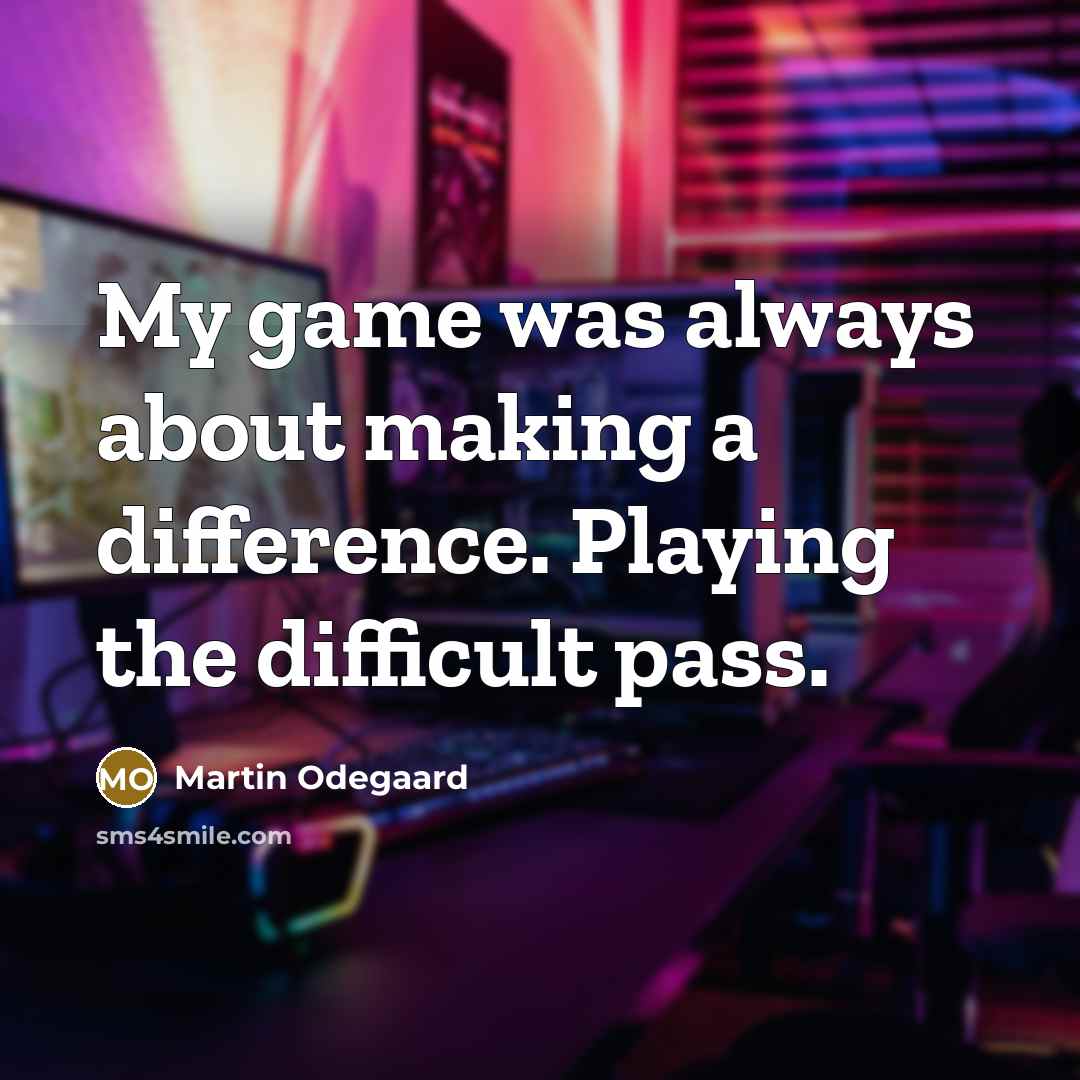 “My game was always about making a difference. Playing the difficult pass.” quote by Martin Odegaard
