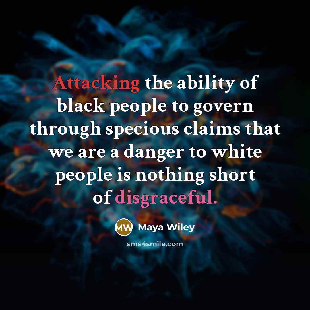 “Attacking the ability of black people to govern through specious claims that we are a danger to white people is nothing short of disgraceful.” quote by Maya Wiley
