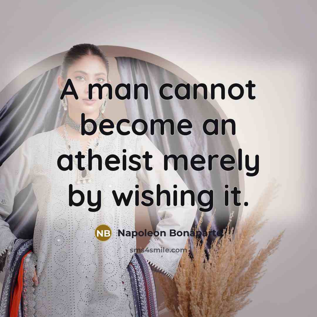 “A man cannot become an atheist merely by wishing it.” quote by Napoleon Bonaparte