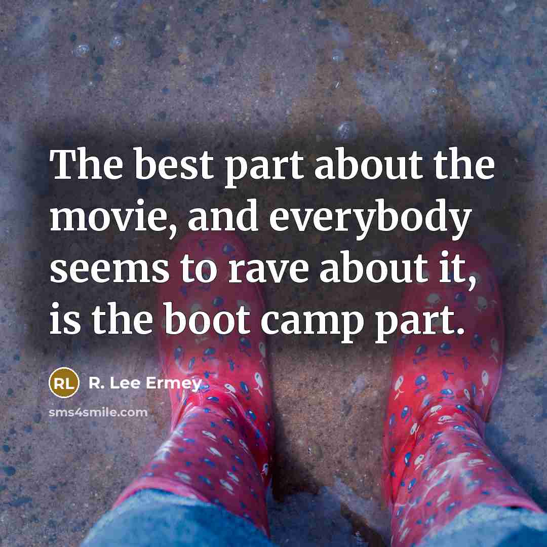 “The best part about the movie, and everybody seems to rave about it, is the boot camp part.” quote by R. Lee Ermey