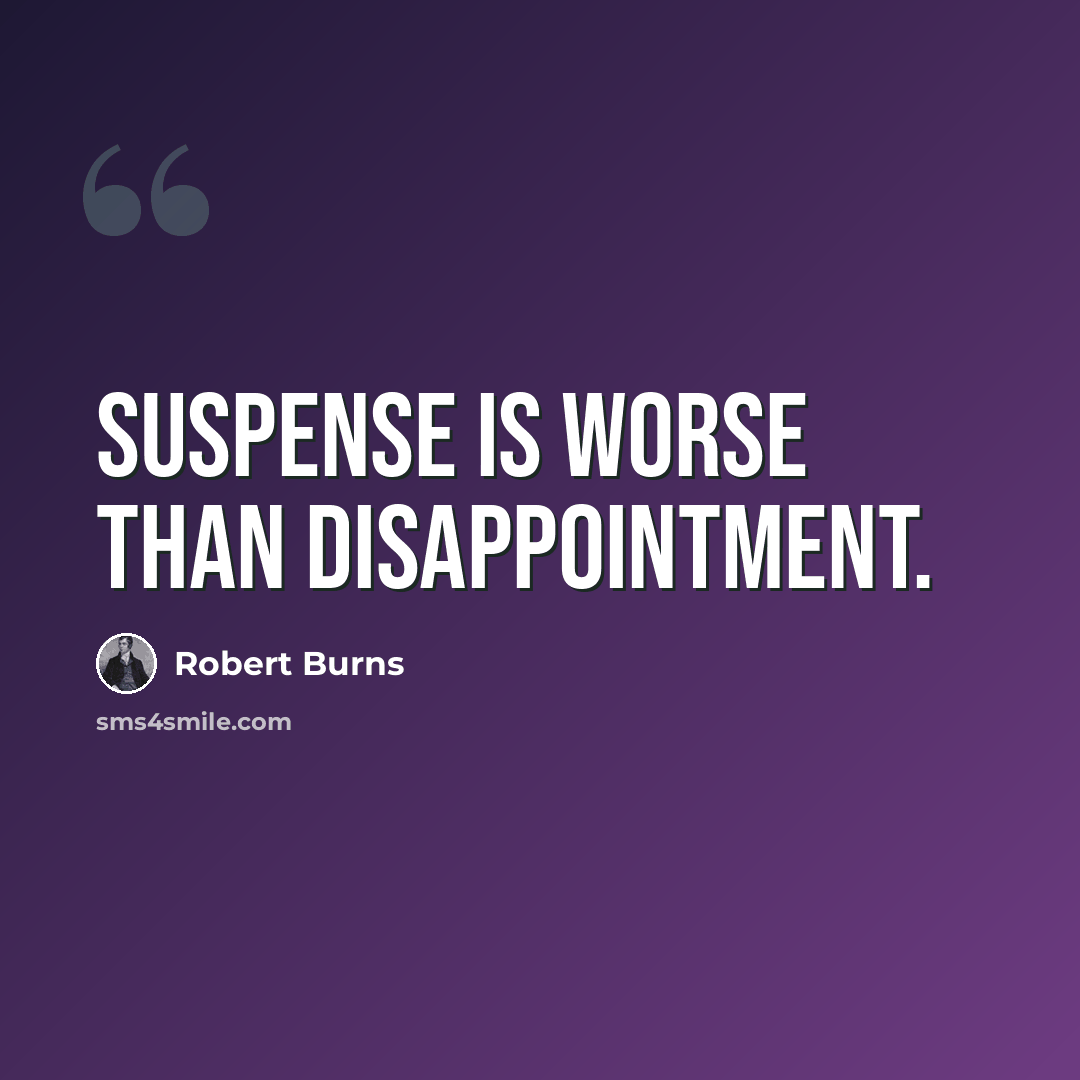 “Suspense is worse than disappointment.” quote by Robert Burns