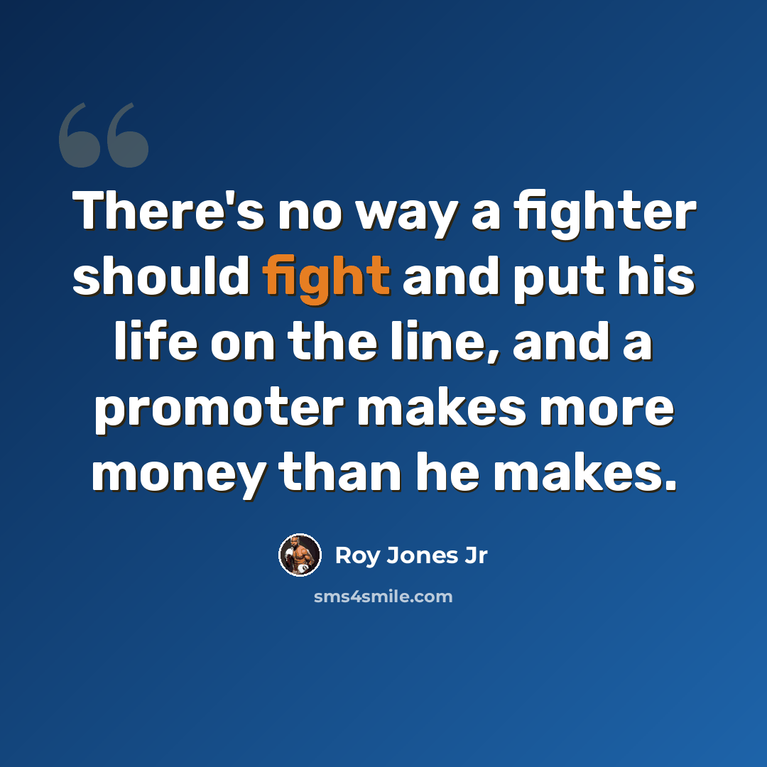 “There's no way a fighter should fight and put his life on the line, and a promoter makes more money than he makes.” quote by Roy Jones Jr