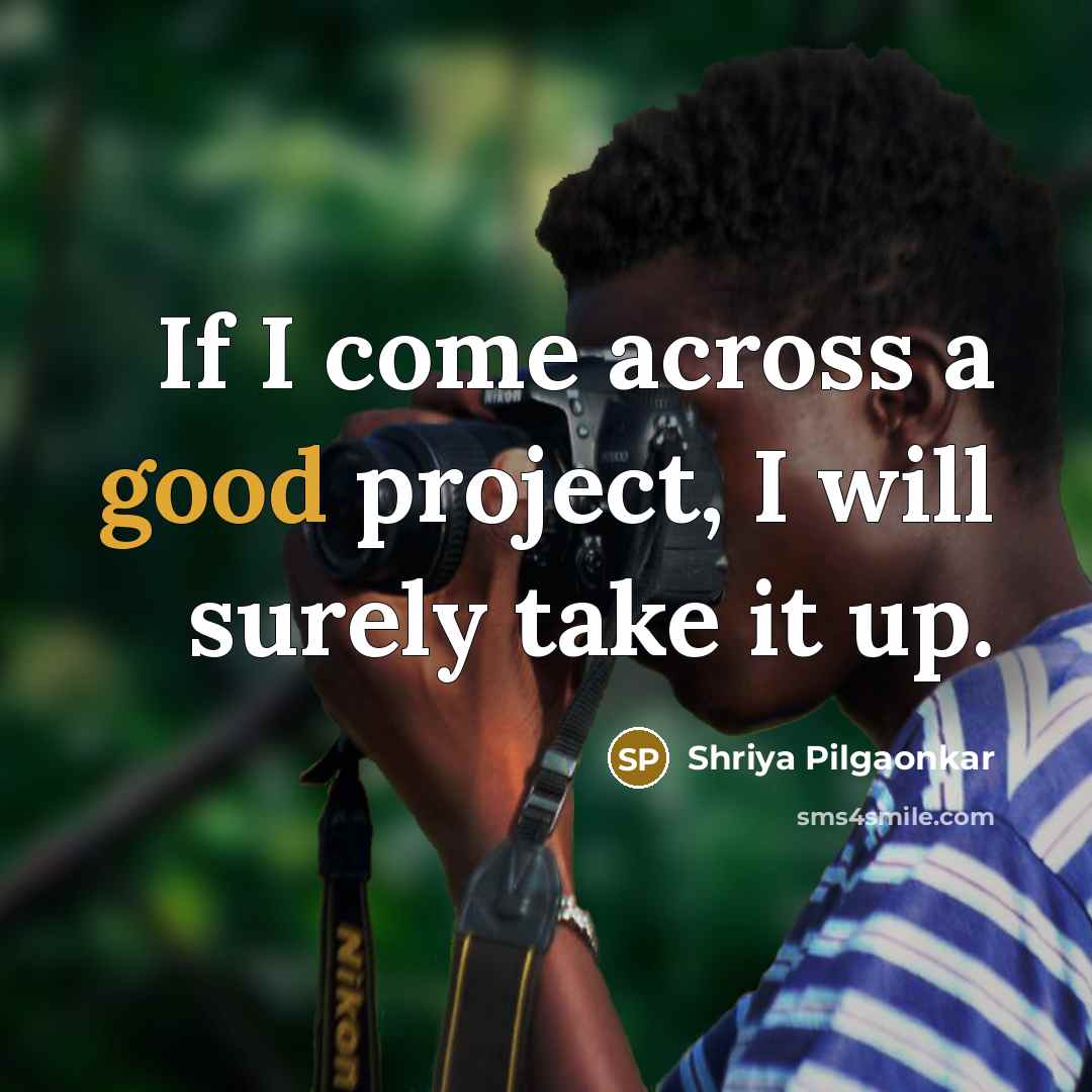 “If I come across a good project, I will surely take it up.” quote by Shriya Pilgaonkar